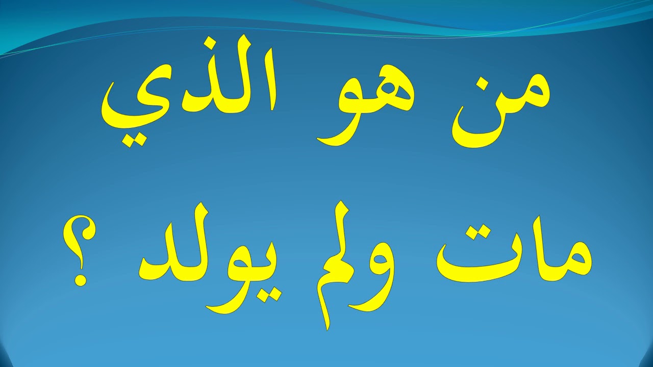 من الذي مات ولم يولد , من هو الذي ولد قبل ابيه